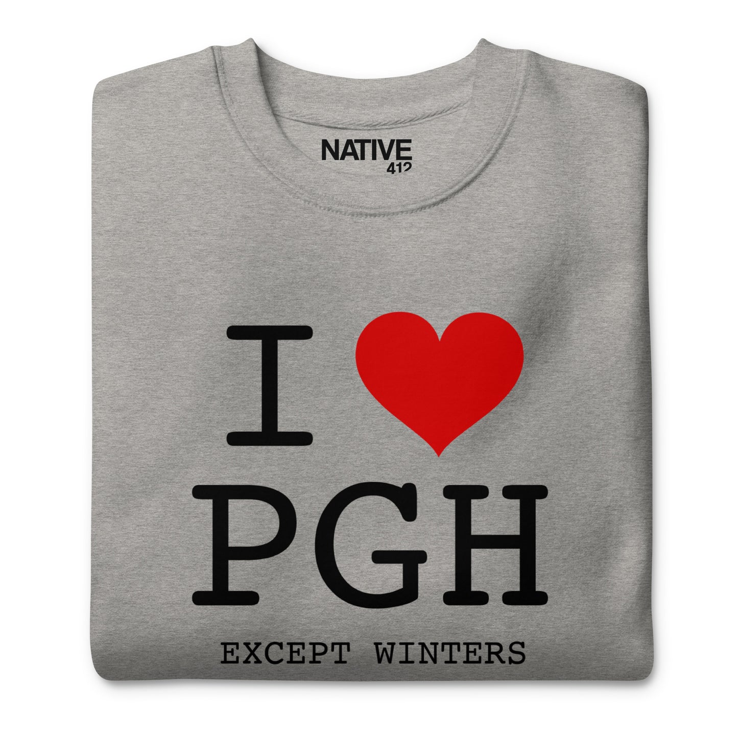 I Love PGH, Except Winters.  Unisex Premium Sweatshirt